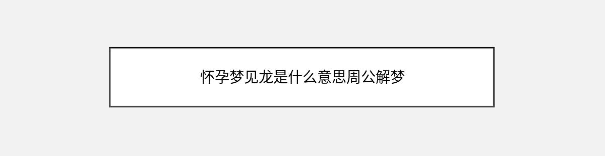 怀孕梦见龙是什么意思周公解梦