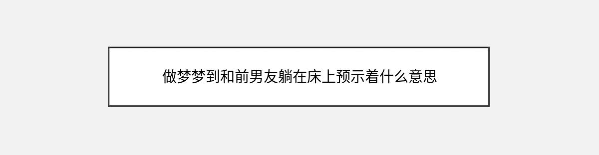 做梦梦到和前男友躺在床上预示着什么意思