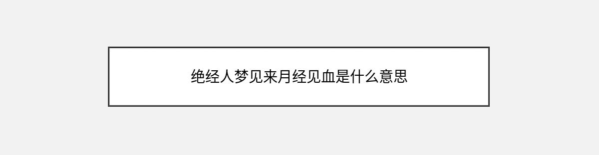 绝经人梦见来月经见血是什么意思