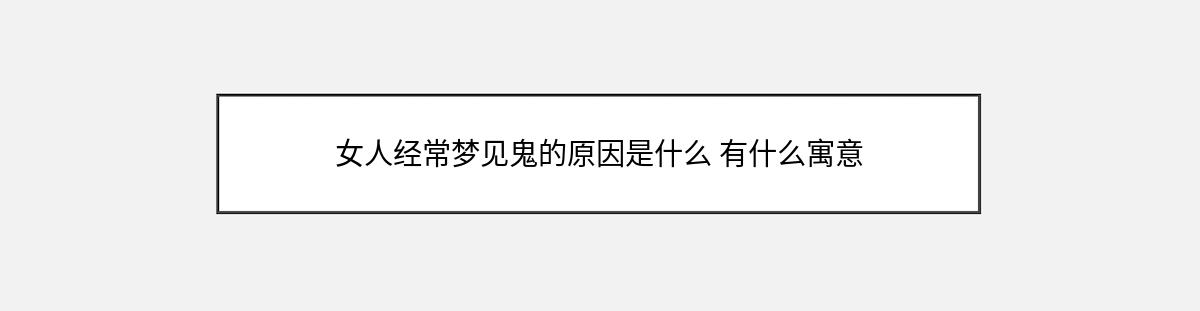 女人经常梦见鬼的原因是什么 有什么寓意