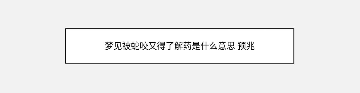 梦见被蛇咬又得了解药是什么意思 预兆