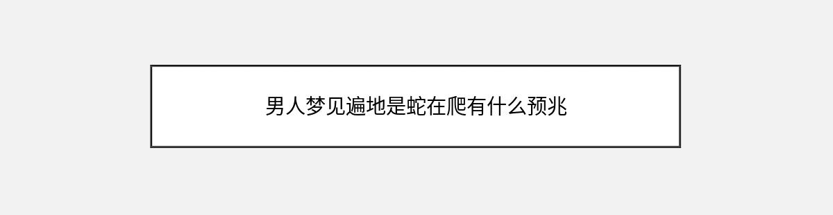 男人梦见遍地是蛇在爬有什么预兆