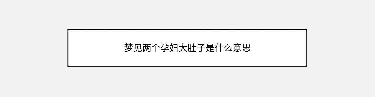 梦见两个孕妇大肚子是什么意思