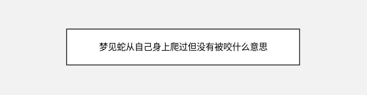 梦见蛇从自己身上爬过但没有被咬什么意思