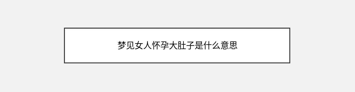 梦见女人怀孕大肚子是什么意思