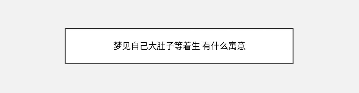 梦见自己大肚子等着生 有什么寓意