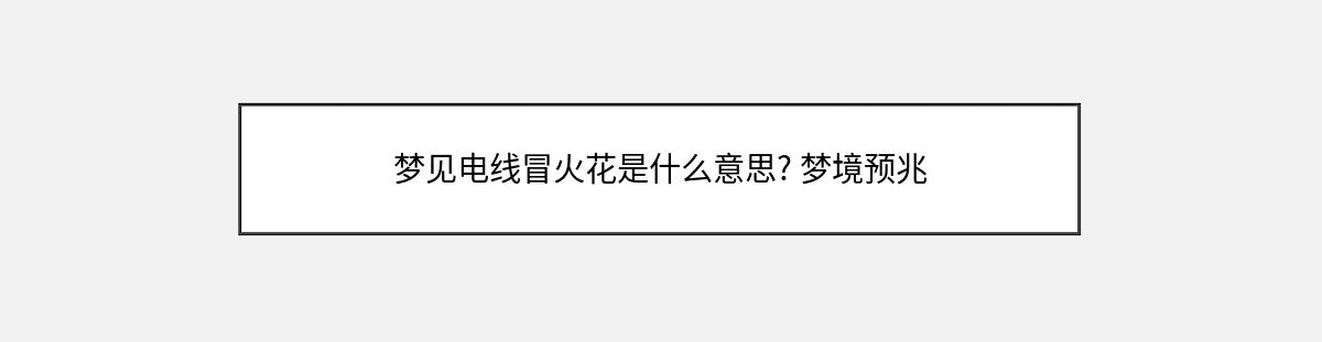 梦见电线冒火花是什么意思? 梦境预兆