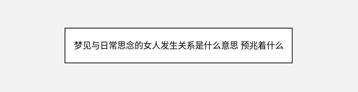 梦见与日常思念的女人发生关系是什么意思 预兆着什么