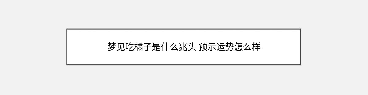 梦见吃橘子是什么兆头 预示运势怎么样