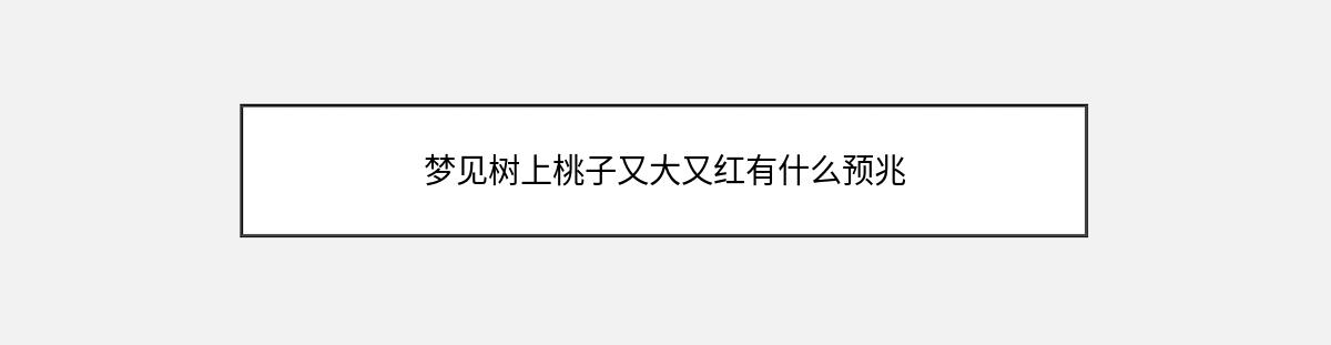 梦见树上桃子又大又红有什么预兆