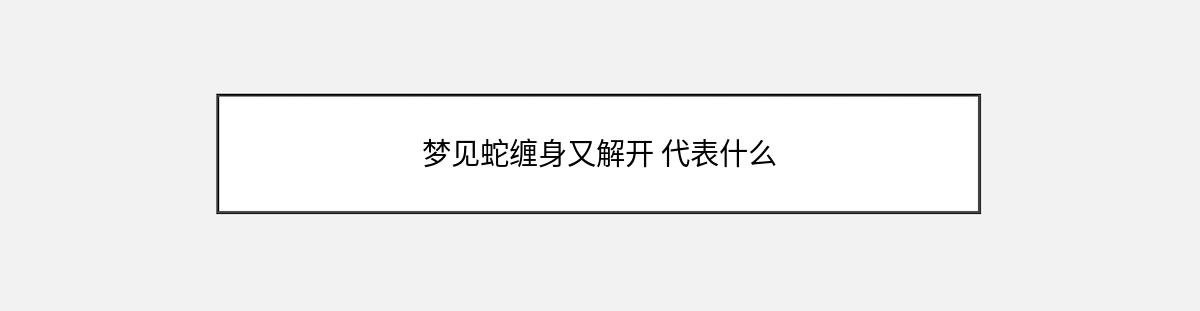 梦见蛇缠身又解开 代表什么