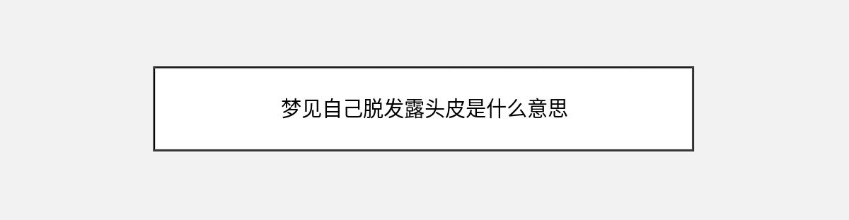 梦见自己脱发露头皮是什么意思