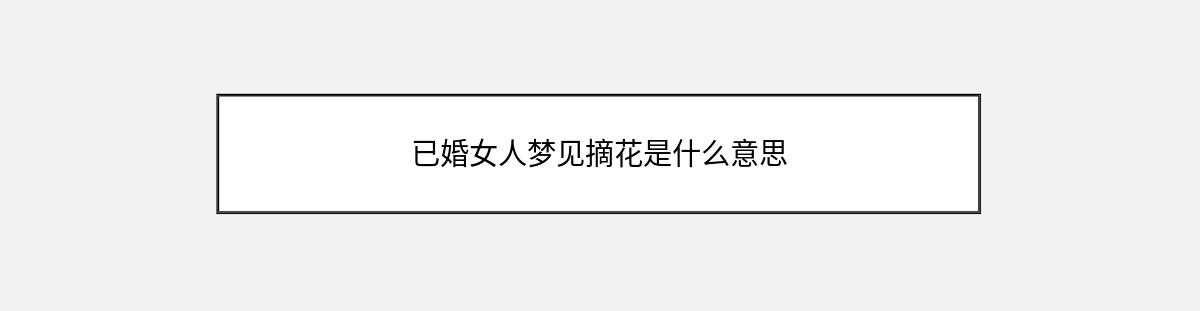 已婚女人梦见摘花是什么意思