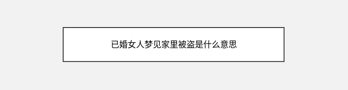 已婚女人梦见家里被盗是什么意思