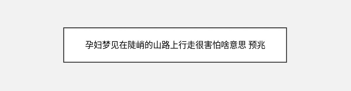 孕妇梦见在陡峭的山路上行走很害怕啥意思 预兆