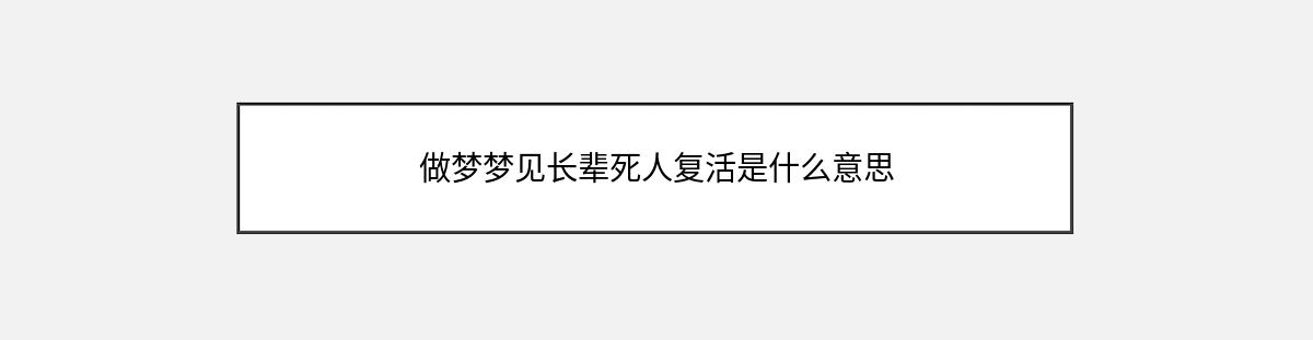 做梦梦见长辈死人复活是什么意思