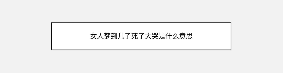 女人梦到儿子死了大哭是什么意思