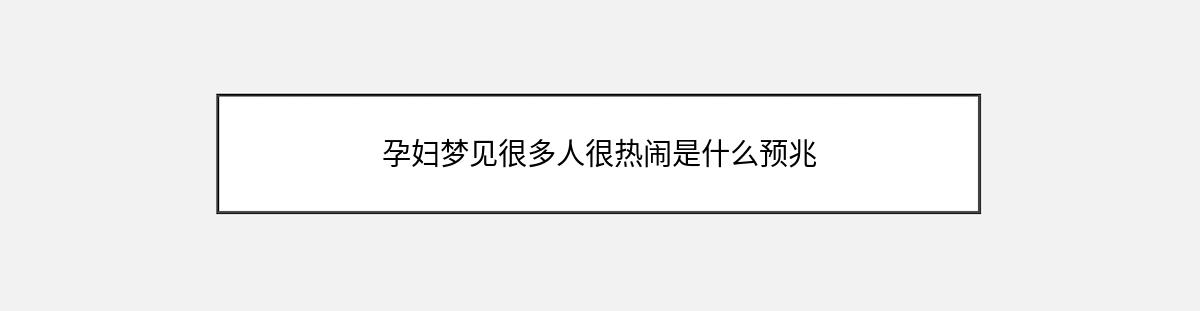 孕妇梦见很多人很热闹是什么预兆