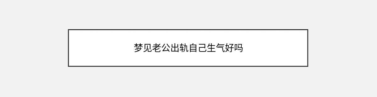 梦见老公出轨自己生气好吗