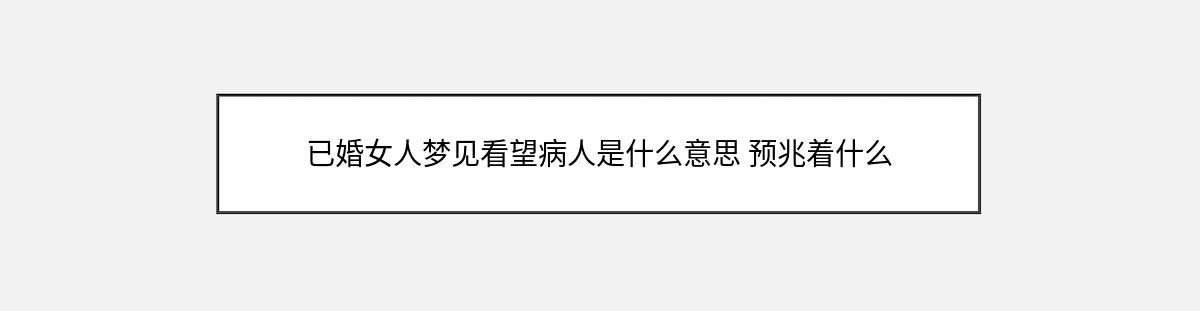 已婚女人梦见看望病人是什么意思 预兆着什么