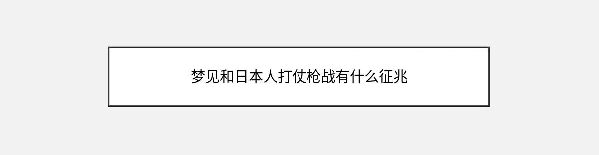 梦见和日本人打仗枪战有什么征兆