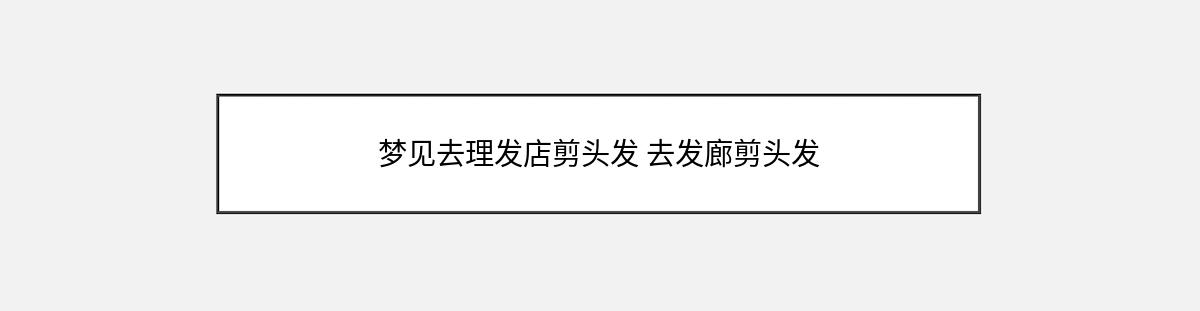 梦见去理发店剪头发 去发廊剪头发