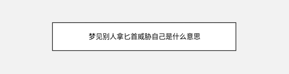 梦见别人拿匕首威胁自己是什么意思