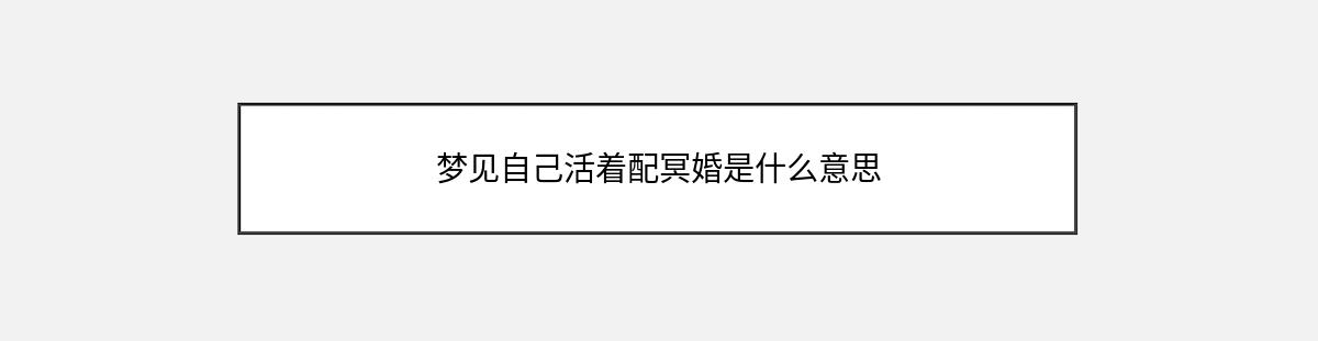 梦见自己活着配冥婚是什么意思