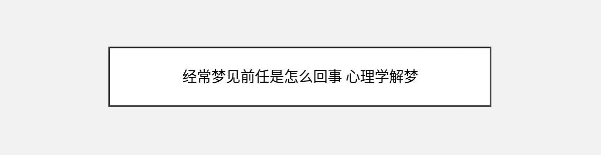 经常梦见前任是怎么回事 心理学解梦