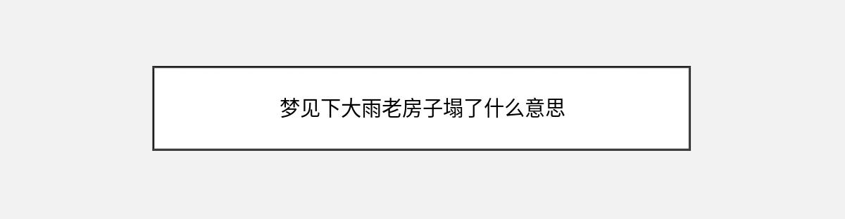 梦见下大雨老房子塌了什么意思