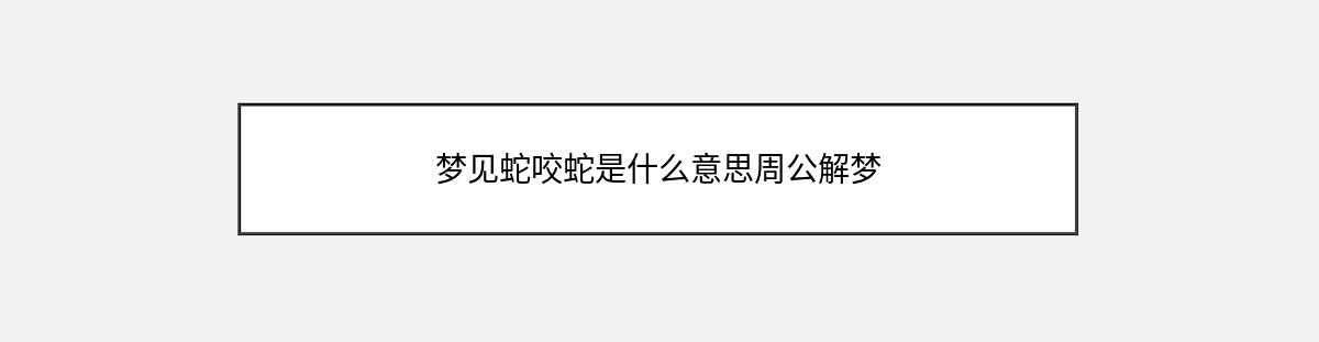 梦见蛇咬蛇是什么意思周公解梦