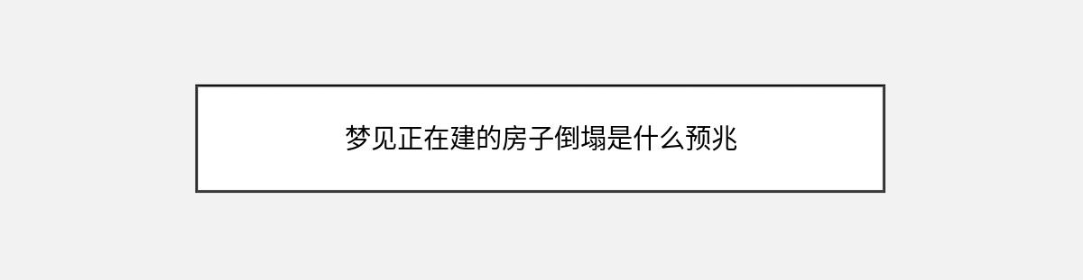 梦见正在建的房子倒塌是什么预兆