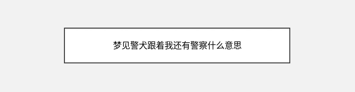 梦见警犬跟着我还有警察什么意思