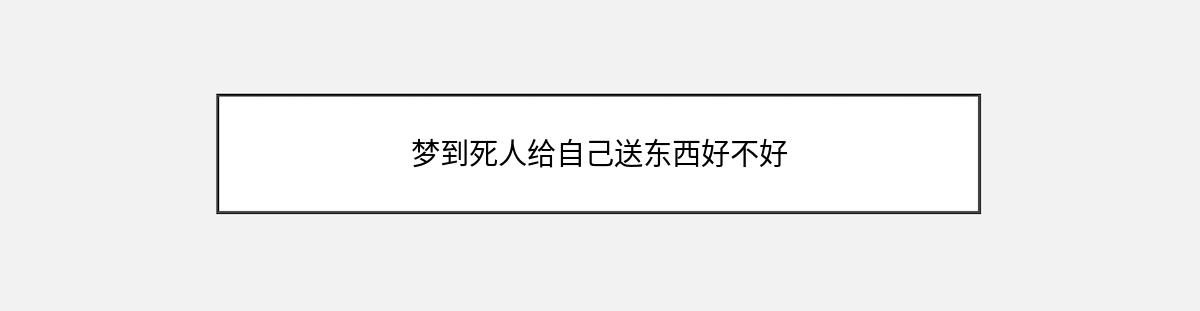 梦到死人给自己送东西好不好