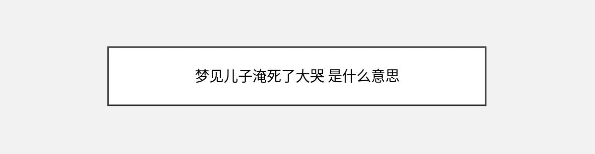 梦见儿子淹死了大哭 是什么意思