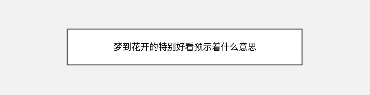 梦到花开的特别好看预示着什么意思