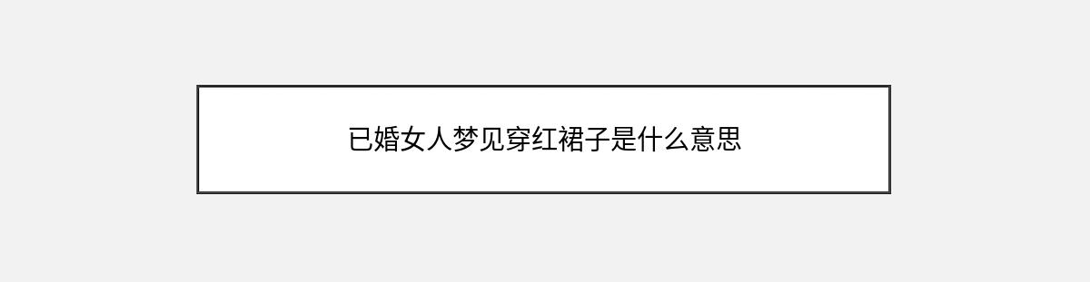 已婚女人梦见穿红裙子是什么意思