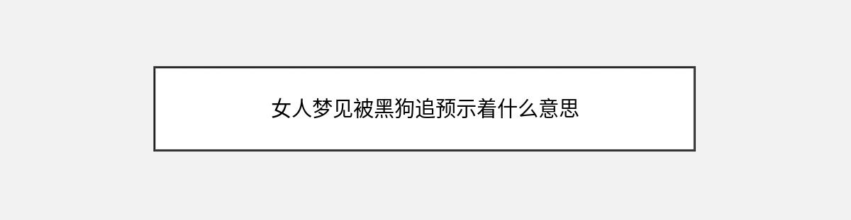 女人梦见被黑狗追预示着什么意思