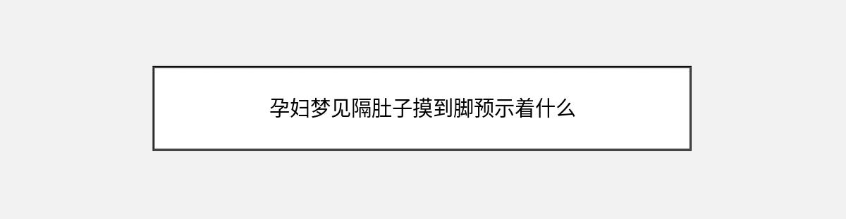 孕妇梦见隔肚子摸到脚预示着什么