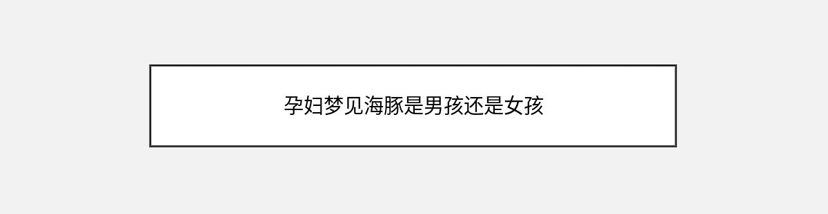 孕妇梦见海豚是男孩还是女孩