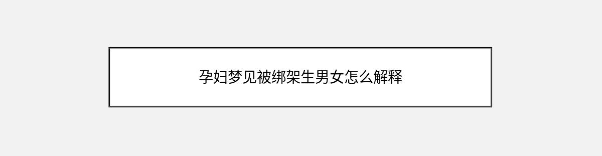 孕妇梦见被绑架生男女怎么解释