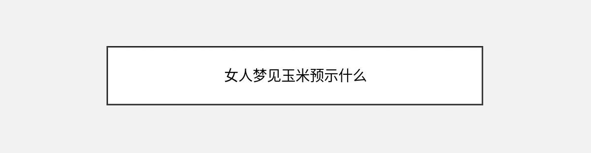 女人梦见玉米预示什么