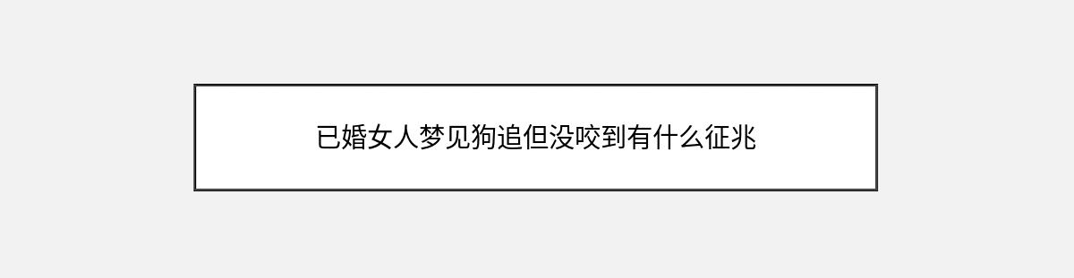 已婚女人梦见狗追但没咬到有什么征兆