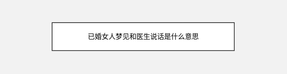 已婚女人梦见和医生说话是什么意思