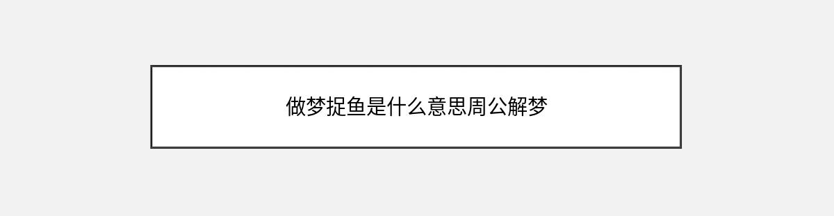 做梦捉鱼是什么意思周公解梦