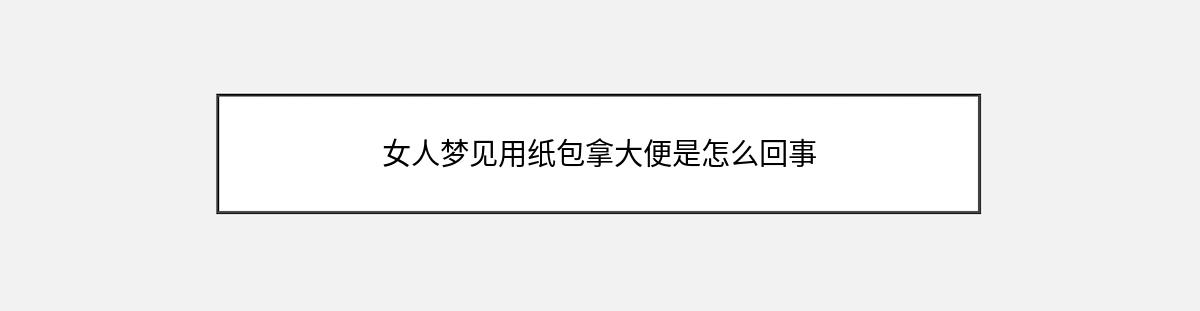 女人梦见用纸包拿大便是怎么回事