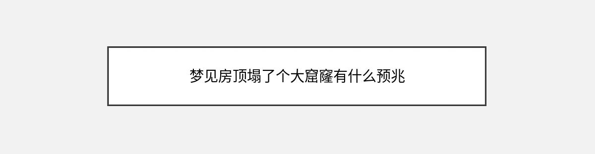 梦见房顶塌了个大窟窿有什么预兆