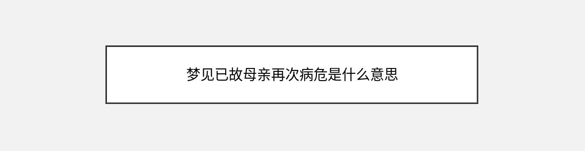 梦见已故母亲再次病危是什么意思