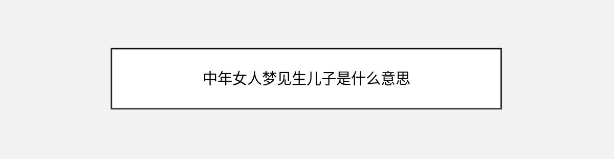 中年女人梦见生儿子是什么意思