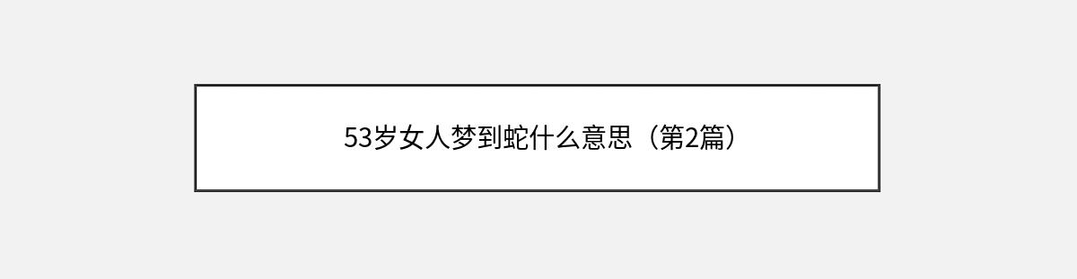 53岁女人梦到蛇什么意思（第2篇）